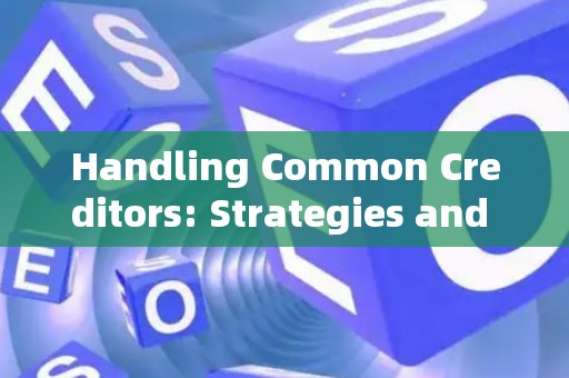Handling Common Creditors: Strategies and Legal Risks