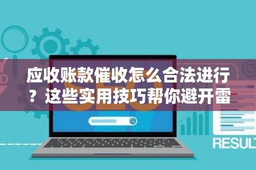 应收账款催收怎么合法进行？这些实用技巧帮你避开雷区