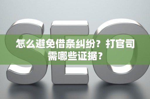 怎么避免借条纠纷？打官司需哪些证据？